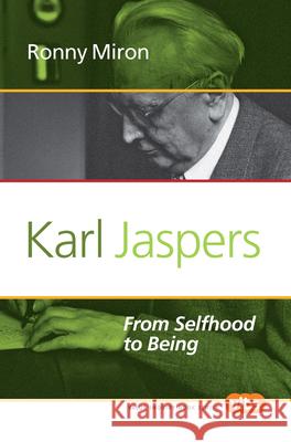 Karl Jaspers : From Selfhood to Being Ronny Miron 9789042035317 Rodopi