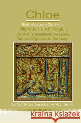 Migration and Religion: Christian Transatlantic Missions, Islamic Migration to Germany Barbara Becker-Cantarino 9789042035362