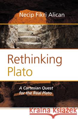 Rethinking Plato : A Cartesian Quest for the Real Plato Necip Fikri Alican 9789042035379 Rodopi