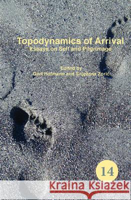 Topodynamics of Arrival : Essays on Self and Pilgrimage Gert Hofmann Snje Ana Zori 9789042035386 Rodopi
