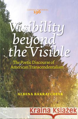 Visibility beyond the Visible : The Poetic Discourse of American Transcendentalism Albena Bakratcheva 9789042035560 Rodopi