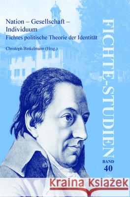 Nation Gesellschaft Individuum: Fichtes Politische Theorie Der Identitat Christoph Binkelmann 9789042035676