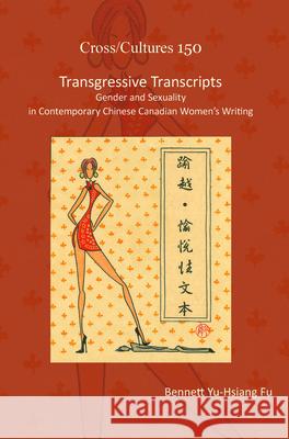 Transgressive Transcripts : Gender and Sexuality in Contemporary Chinese Canadian Women's Writing Bennett Yu-Hsian 9789042035683 Rodopi