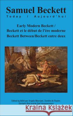 Early Modern Beckett / Beckett et le debut de l'ere moderne : Beckett Between / Beckett entre deux Angela Moorjani Dani Le D D. Nlaith Bird 9789042035690