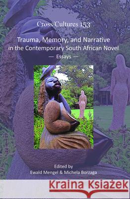 Trauma, Memory, and Narrative in the Contemporary South African Novel: Essays Ewald Mengel Michela Borzaga 9789042035706 Rodopi