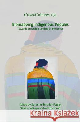Biomapping Indigenous Peoples : Towards an Understanding of the Issues Susanne Berthier-Foglar Sheila Collingwood-Whittick Sandrine Tolazzi 9789042035911 Rodopi