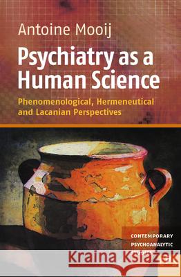 Psychiatry as a Human Science : Phenomenological, Hermeneutical and Lacanian Perspectives Antoine Mooij 9789042035966