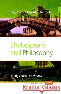 Shakespeare and Philosophy : Lust, Love, and Law Raymond Angelo Belliotti 9789042035973 Rodopi