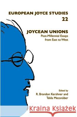 Joycean Unions : Post-Millennial Essays from East to West R. Brandon Kershner Tekla Mecs 9789042036116 Rodopi