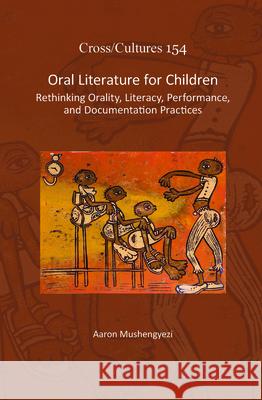 Oral Literature for Children: Rethinking Orality, Literacy, Performance, and Documentation Practices Aaron Mushengyezi 9789042036178 Rodopi