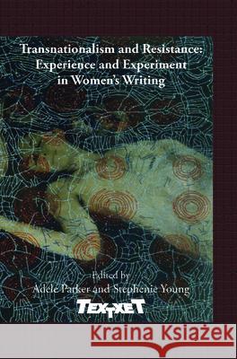 Transnationalism and Resistance: Experience and Experiment in Women's Writing Adele Parker Stephenie Young 9789042036192 Rodopi