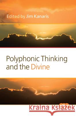 Polyphonic Thinking and the Divine Jim Kanaris 9789042036215 Rodopi