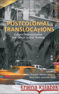Postcolonial Translocations : Cultural Representation and Critical Spatial Thinking Marga Munkelt Markus Schmitz Mark Stein 9789042036314 Rodopi