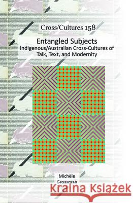 Entangled Subjects : Indigenous/Australian Cross-Cultures of Talk, Text, and Modernity Michele Grossman 9789042036444 Rodopi