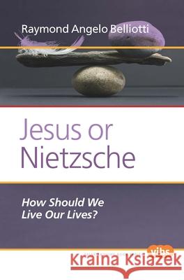 Jesus or Nietzsche : How Should We Live Our Lives? Raymond Angelo Belliotti 9789042036581 Rodopi