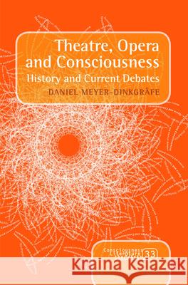 Theatre, Opera and Consciousness : History and Current Debates Daniel Meyer-Dinkgrafe 9789042036635