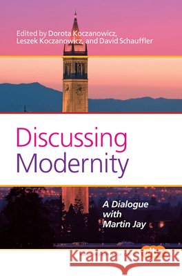 Discussing Modernity : A Dialogue with Martin Jay Dorota Koczanowicz Leszek Koczanowicz David Schauffler 9789042036642