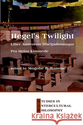 Hegel S Twilight: Liber Amicorum Discipulorumque Pro Heinz Kimmerle Mogobe B. Ramose 9789042036659
