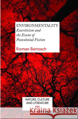 Environmentality: Ecocriticism and the Event of Postcolonial Fiction Roman Bartosch 9789042036673