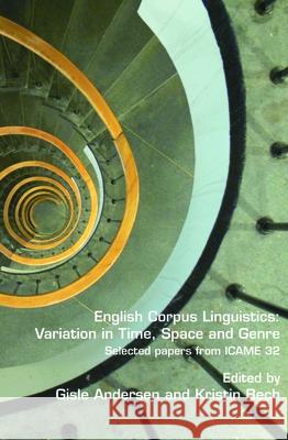 English Corpus Linguistics: Variation in Time, Space and Genre: Selected Papers from Icame 32 Gisle Andersen Kristin Bech 9789042036796