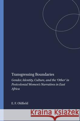 Transgressing Boundaries : Gender, Identity, Culture, and the 'Other' in Postcolonial Women's Narratives in East Africa Elizabeth F. Oldfield 9789042036970