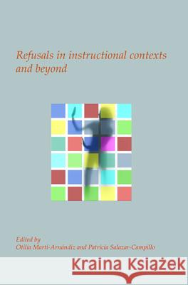 Refusals in instructional contexts and beyond Otilia Marti-Arnandiz Patricia Salazar-Campillo 9789042037151 Rodopi