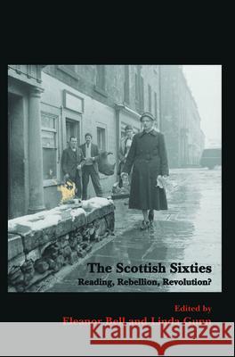 The Scottish Sixties: Reading, Rebellion, Revolution? Eleanor Bell Linda Gunn 9789042037267 Rodopi