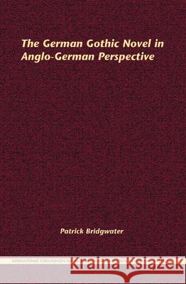 The German Gothic Novel in Anglo-German Perspective Patrick Bridgwater 9789042037410