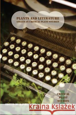 Plants and Literature: Essays in Critical Plant Studies Randy Laist 9789042037489 Rodopi