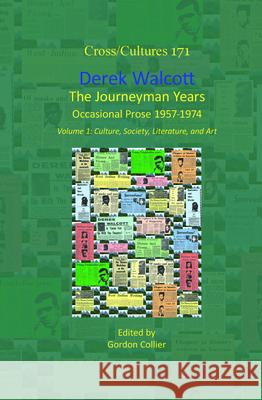 Derek Walcott, The Journeyman Years, Volume 1 : Culture, Society, Literature, and Art: Occasional Prose 1957-1974 Gordon Collier 9789042037564 Rodopi