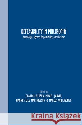 Defeasibility in Philosophy: Knowledge, Agency, Responsibility, and the Law Claudia Bloser Mikael Janvid Hannes Ole Matthiessen 9789042037618