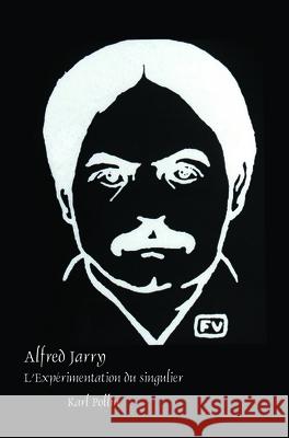 Alfred Jarry: L Experimentation Du Singulier Karl Pollin 9789042037694 Rodopi