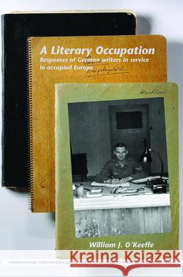 A Literary Occupation: Responses of German Writers in Service in Occupied Europe William J. O'Keeffe 9789042037700 Rodopi