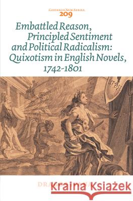 Embattled Reason, Principled Sentiment and Political Radicalism: Quixotism in English Novels, 1742-1801 Dragos Ivana 9789042037731 Brill/Rodopi