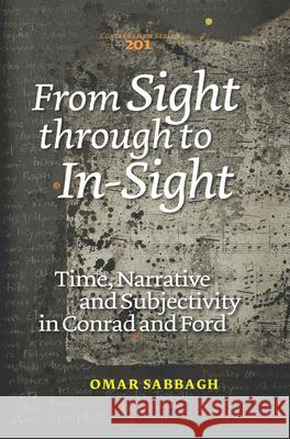 From Sight Through to In-Sight: Time, Narrative and Subjectivity in Conrad and Ford Omar Sabbagh 9789042037823 Rodopi