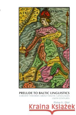 Prelude to Baltic Linguistics: Earliest Theories about Baltic Languages (16th Century) Pietro U. Dini 9789042037984