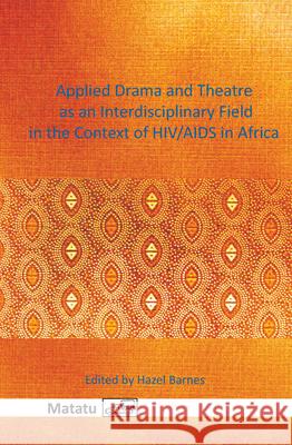 Applied Drama and Theatre as an Interdisciplinary Field in the Context of HIV/AIDS in Africa Hazel Barnes 9789042038066 Rodopi