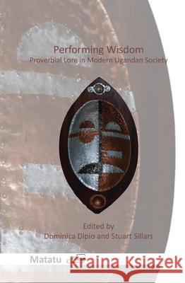 Performing Wisdom : Proverbial Lore in Modern Ugandan Society Dominica Dipio Stuart Sillars 9789042038110 Rodopi