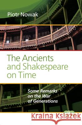 The Ancients and Shakespeare on Time: Some Remarks on the War of Generations Piotr Nowak 9789042038202