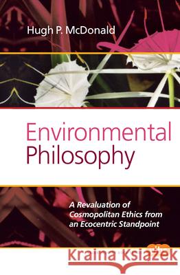 Environmental Philosophy: A Revaluation of Cosmopolitan Ethics from an Ecocentric Standpoint Hugh P. McDonald 9789042038318