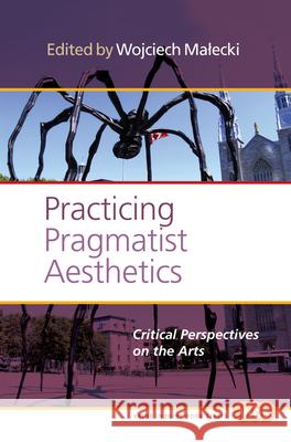 Practicing Pragmatist Aesthetics: Critical Perspectives on the Arts Wojciech M 9789042038363 Rodopi