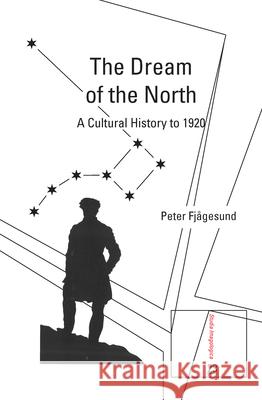 The Dream of the North: A Cultural History to 1920 Peter Fjagesund 9789042038370 Rodopi