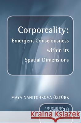 Corporeality: Emergent Consciousness Within Its Spatial Dimensions Maya Nanitchkova Ozturk 9789042038387 Rodopi