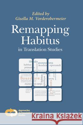 Remapping Habitus in Translation Studies Gisella M. Vorderobermeier 9789042038424 Rodopi