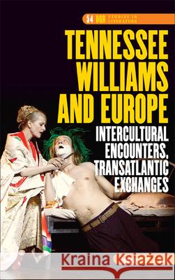 Tennessee Williams and Europe: Intercultural Encounters, Transatlantic Exchanges John S. Bak 9789042038738 Rodopi