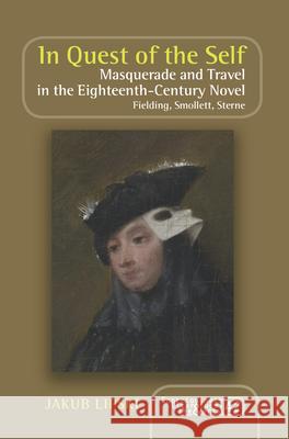 In Quest of the Self: Masquerade and Travel in the Eighteenth-Century Novel. Fielding, Smollett, Sterne Jakub Lipski   9789042038899