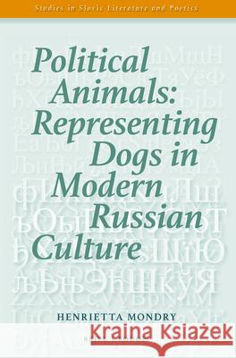 Political Animals: Representing Dogs in Modern Russian Culture Henrietta Mondry 9789042039025