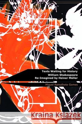 Texts Waiting for History: William Shakespeare Re-Imagined by Heiner Muller Miguel Ramalhete Gomes   9789042039032