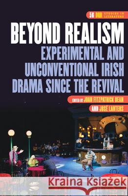 Beyond Realism: Experimental and Unconventional Irish Drama Since the Revival Joan Fitzpatrick Dean Jose Lanters 9789042039193 Editions Rodopi