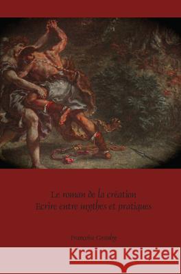 Le Roman de la Création: Écrire Entre Mythes Et Pratiques Grauby 9789042039247 Brill/Rodopi